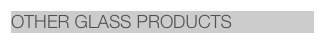 OTHER GLASS PRODUCTS